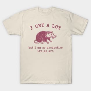 I cry a lot but I am so productive T-Shirt, Mental Health Possum Funny Meme T-Shirt